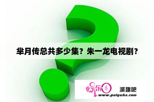 芈月传总共多少集？朱一龙电视剧？