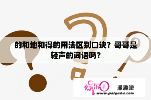 的和地和得的用法区别口诀？哥哥是轻声的词语吗？