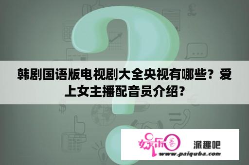 韩剧国语版电视剧大全央视有哪些？爱上女主播配音员介绍？