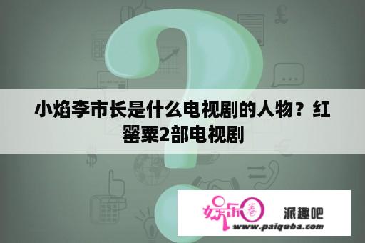 小焰李市长是什么电视剧的人物？红罂粟2部电视剧