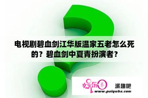 电视剧碧血剑江华版温家五老怎么死的？碧血剑中夏青扮演者？