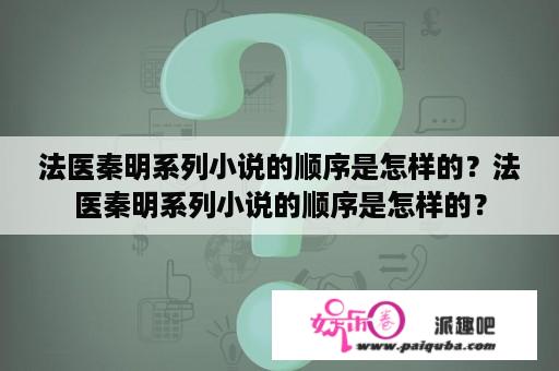 法医秦明系列小说的顺序是怎样的？法医秦明系列小说的顺序是怎样的？