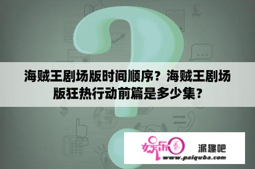 海贼王剧场版时间顺序？海贼王剧场版狂热行动前篇是多少集？