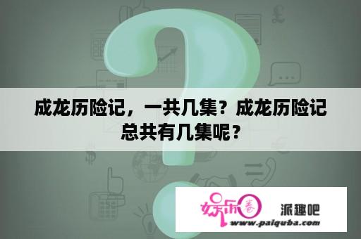 成龙历险记，一共几集？成龙历险记总共有几集呢？