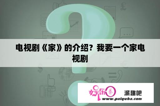 电视剧《家》的介绍？我要一个家电视剧