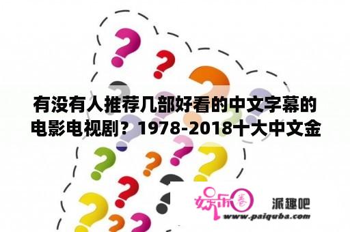 有没有人推荐几部好看的中文字幕的电影电视剧？1978-2018十大中文金曲？