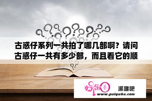 古惑仔系列一共拍了哪几部啊？请问古惑仔一共有多少部，而且看它的顺序是怎么样的？