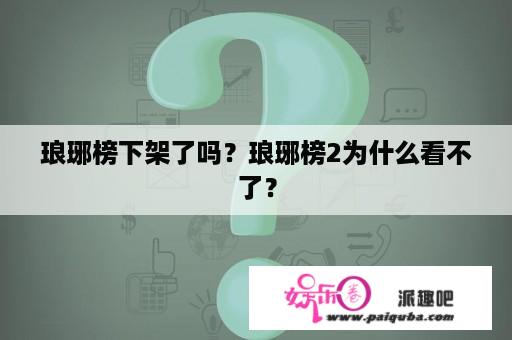 琅琊榜下架了吗？琅琊榜2为什么看不了？