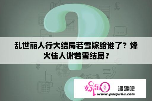 乱世丽人行大结局若雪嫁给谁了？烽火佳人谢若雪结局？