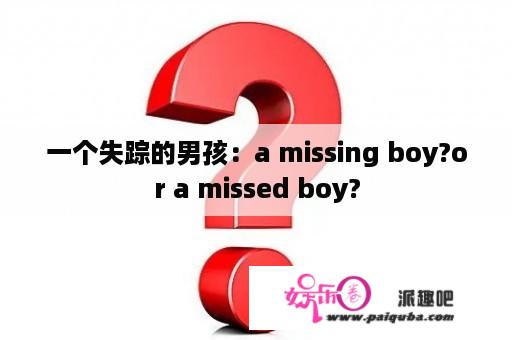 一个失踪的男孩：a missing boy?or a missed boy?