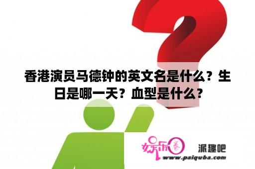 香港演员马德钟的英文名是什么？生日是哪一天？血型是什么？