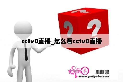 cctv8直播_怎么看cctv8直播