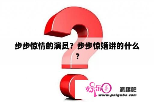 步步惊情的演员？步步惊婚讲的什么？