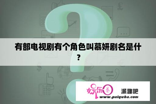 有部电视剧有个角色叫慕妍剧名是什？