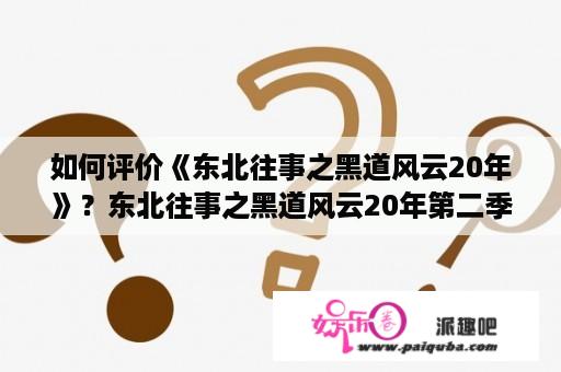 如何评价《东北往事之黑道风云20年》？东北往事之黑道风云20年第二季怎么看？