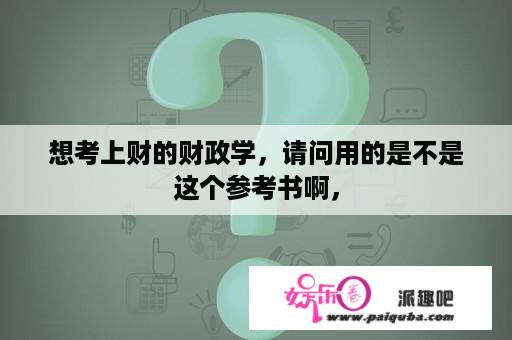 想考上财的财政学，请问用的是不是这个参考书啊，