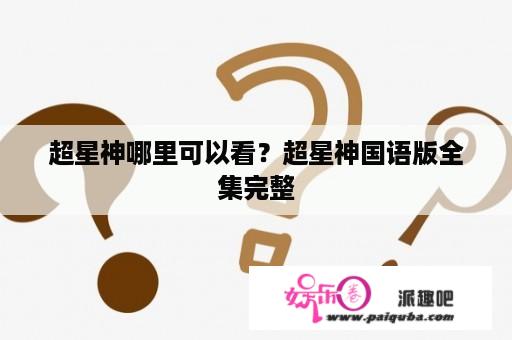 超星神哪里可以看？超星神国语版全集完整