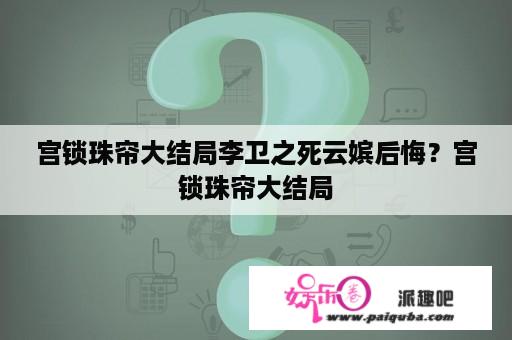 宫锁珠帘大结局李卫之死云嫔后悔？宫锁珠帘大结局