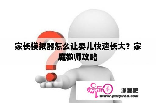 家长模拟器怎么让婴儿快速长大？家庭教师攻略