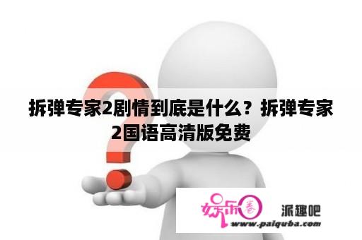 拆弹专家2剧情到底是什么？拆弹专家2国语高清版免费