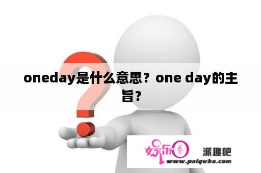 oneday是什么意思？one day的主旨？