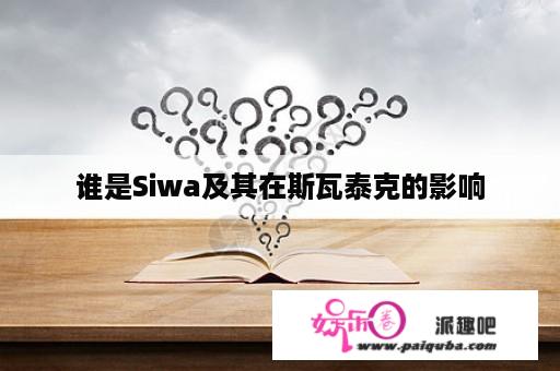 谁是Siwa及其在斯瓦泰克的影响