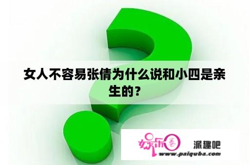 女人不容易张倩为什么说和小四是亲生的？