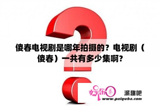 傻春电视剧是哪年拍摄的？电视剧（傻春）一共有多少集啊？