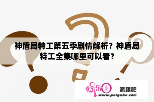 神盾局特工第五季剧情解析？神盾局特工全集哪里可以看？