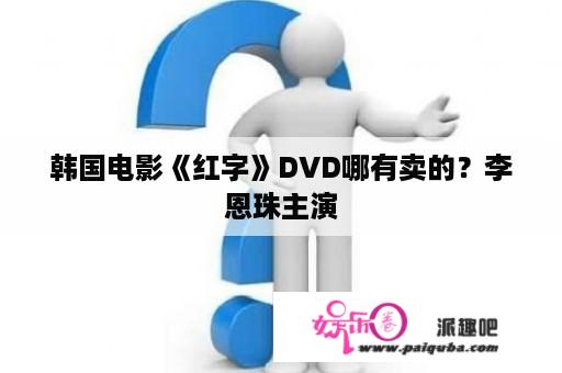 韩国电影《红字》DVD哪有卖的？李恩珠主演