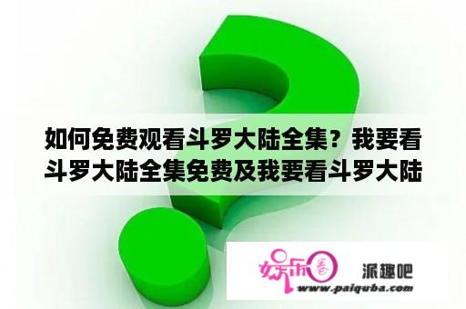 如何免费观看斗罗大陆全集？我要看斗罗大陆全集免费及我要看斗罗大陆全集免费普通话