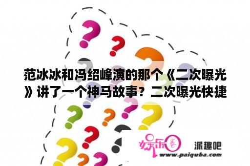 范冰冰和冯绍峰演的那个《二次曝光》讲了一个神马故事？二次曝光快捷指令怎么到相册？