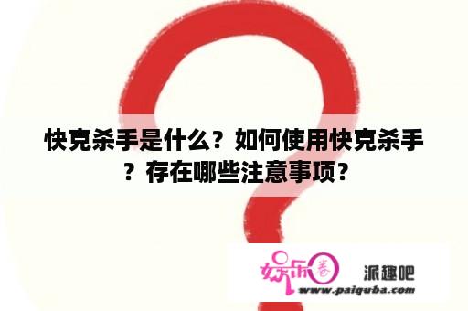 快克杀手是什么？如何使用快克杀手？存在哪些注意事项？