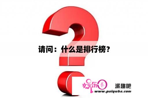 请问：什么是排行榜？