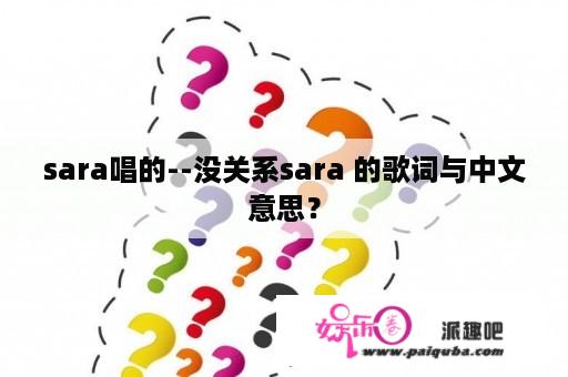 sara唱的--没关系sara 的歌词与中文意思？