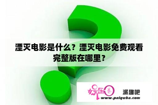 湮灭电影是什么？湮灭电影免费观看完整版在哪里？