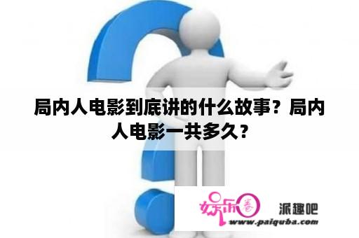 局内人电影到底讲的什么故事？局内人电影一共多久？