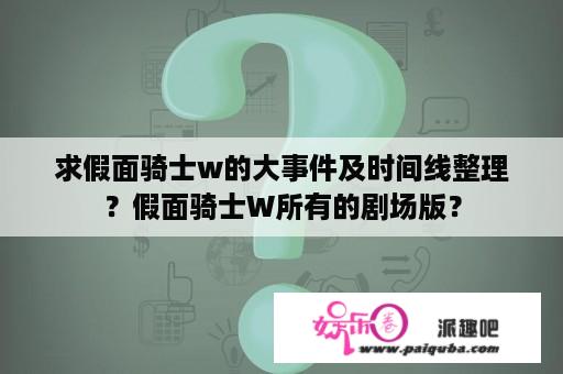 求假面骑士w的大事件及时间线整理？假面骑士W所有的剧场版？