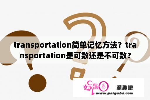 transportation简单记忆方法？transportation是可数还是不可数？