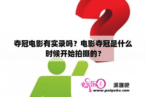 夺冠电影有实录吗？电影夺冠是什么时候开始拍摄的？