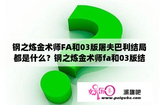 钢之炼金术师FA和03版屠夫巴利结局都是什么？钢之炼金术师fa和03版结局有什么区别？