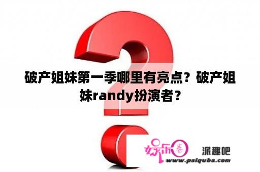 破产姐妹第一季哪里有亮点？破产姐妹randy扮演者？