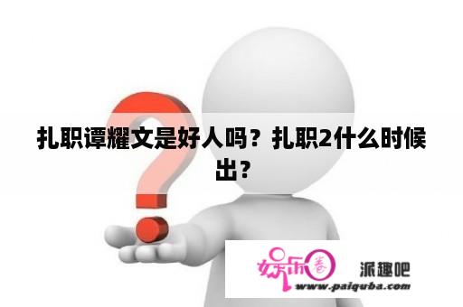 扎职谭耀文是好人吗？扎职2什么时候出？