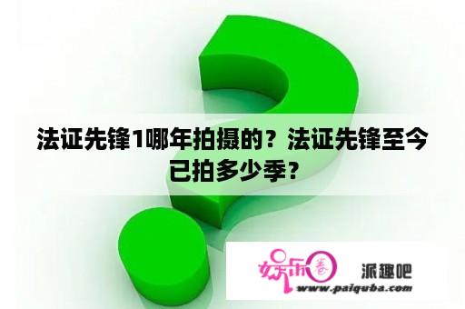 法证先锋1哪年拍摄的？法证先锋至今已拍多少季？