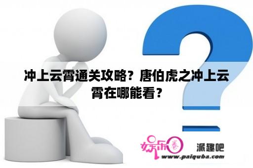 冲上云霄通关攻略？唐伯虎之冲上云霄在哪能看？