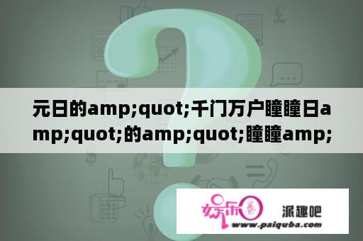 元日的amp;quot;千门万户瞳瞳日amp;quot;的amp;quot;瞳瞳amp;quot;是啥意思?