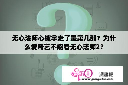 无心法师心被拿走了是第几部？为什么爱奇艺不能看无心法师2？