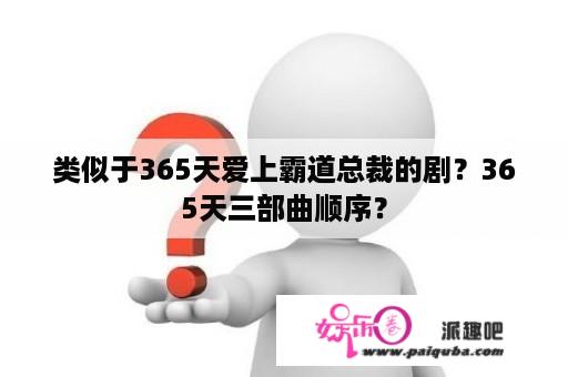 类似于365天爱上霸道总裁的剧？365天三部曲顺序？