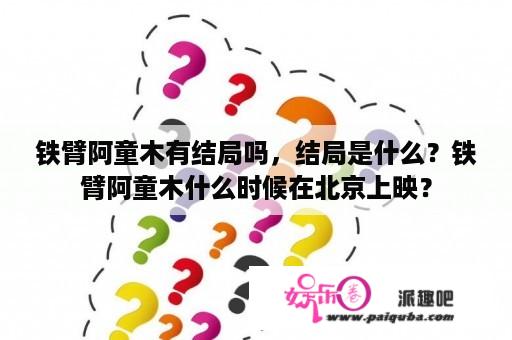 铁臂阿童木有结局吗，结局是什么？铁臂阿童木什么时候在北京上映？