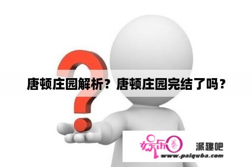 唐顿庄园解析？唐顿庄园完结了吗？